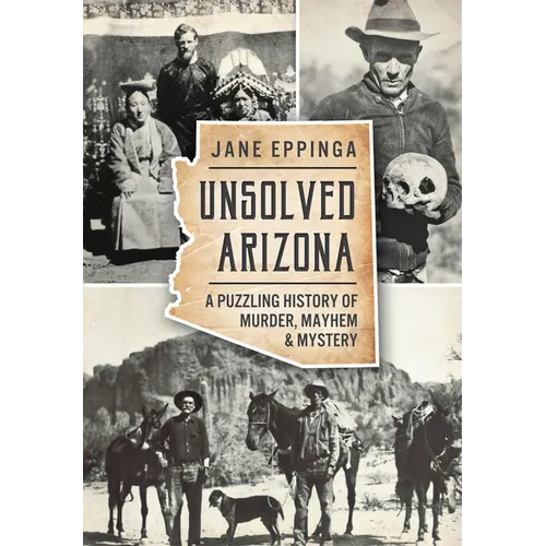 Unsolved Arizona: A Puzzling History of Murder, Mayhem & Mystery - Paperback