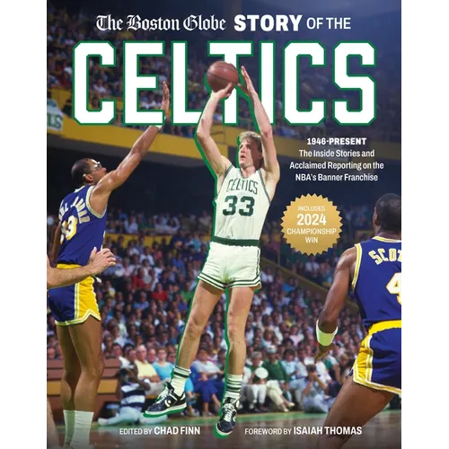The Boston Globe Story of the Celtics: 1946-Present: The Inside Stories and Acclaimed Reporting on the Nba's Banner Franchise - Hardcover