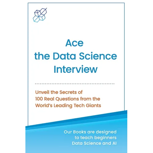 Ace the Data Science Interview: Unveil The Secret of 100 Questions from the World's leading Tech Giants - Paperback