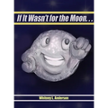 If It Wasn't for the Moon... - Hardcover