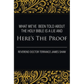 What We've Been Told about the Holy Bible Is a Lie And Here's the Proof - Paperback