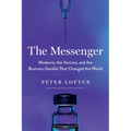 The Messenger: Moderna, the Vaccine, and the Business Gamble That Changed the World - Hardcover