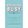 The Breaking Busy: How to Find Peace and Purpose in a World of Crazy - Paperback
