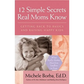 12 Simple Secrets Real Moms Know: Getting Back to Basics and Raising Happy Kids - Paperback