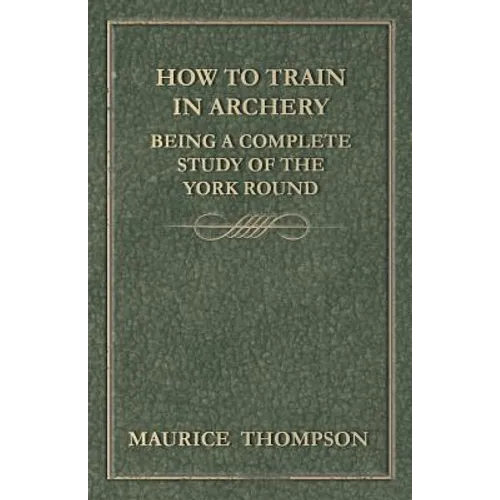 How to Train in Archery - Being a Complete Study of the York Round - Paperback