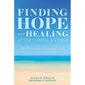 FINDING HOPE and HEALING AFTER LOSING A CHILD: Christian Stories of Faith and Family - Paperback