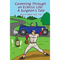 Careening Through an Eclectic Life: A Surgeon's Tale - Paperback