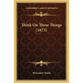 Think On These Things (1873) - Paperback