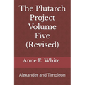The Plutarch Project Volume Five (Revised): Alexander and Timoleon - Paperback