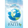 I Am Healed: Walking in Faith - Paperback