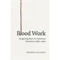 Blood Work: Imagining Race in American Literature, 1890-1940 - Hardcover