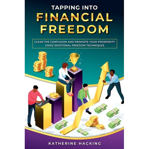 Tapping into Financial Freedom: Clear the confusion and promote your prosperity using Emotional Freedom Techniques - Paperback