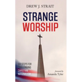 Strange Worship: Six Steps for Challenging Christian Nationalism - Hardcover