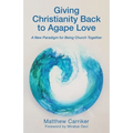 Giving Christianity Back to Agape Love: A New Paradigm for Being Church Together - Paperback
