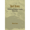 Dock Brown: Outlaw of Grayson County, Kentucky - Paperback