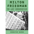 Milton Friedman: The Last Conservative - Hardcover