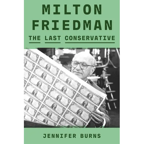 Milton Friedman: The Last Conservative - Hardcover