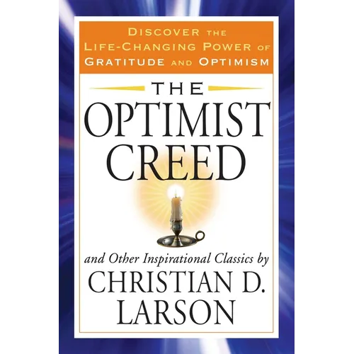 The Optimist Creed and Other Inspirational Classics: Discover the Life-Changing Power of Gratitude and Optimism - Paperback