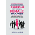 Leadership For The New Female Manager: 21 Powerful Strategies For Coaching High-performance Teams, Earning Respect & Influencing Up - Paperback
