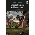 Intercollegiate Athletics, Inc.: How Big-Time College Sports Cheat Students, Taxpayers, and Academics - Paperback