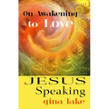 Jesus Speaking: On Awakening to Love - Paperback