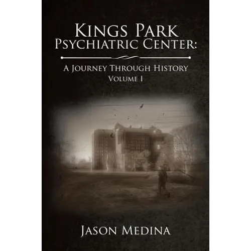 Kings Park Psychiatric Center: a Journey Through History: Volume I - Paperback
