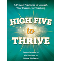 High Five to Thrive: 5 Proven Practices to Unleash Your Passion for Teaching - Paperback