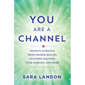 You Are a Channel: Receive Guidance from Higher Realms, Ascended Masters, Star Families, and More - Paperback