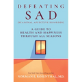 Defeating Sad (Seasonal Affective Disorder): A Guide to Health and Happiness Through All Seasons - Paperback
