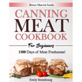 Canning Meat Cookbook for Beginners: Unlock Expert Techniques for Safe Meat Preservation. Dive Deep into Affordable, Flavorful, and Time-Tested Recipe - Paperback