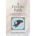 A Fertile Path: Guiding the Journey with Mindfulness and Compassion - Paperback