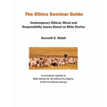 The Ethics Seminar Guide: Contemporary Ethical, Moral and Responsibility Issues Based on Bible Stories - Paperback