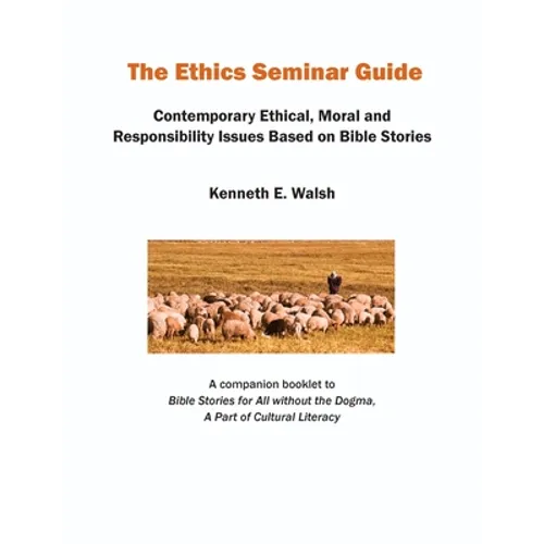 The Ethics Seminar Guide: Contemporary Ethical, Moral and Responsibility Issues Based on Bible Stories - Paperback