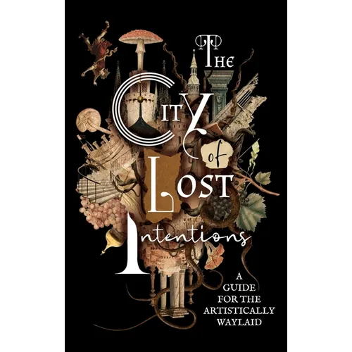The City of Lost Intentions: A Guide for the Artistically Waylaid - Paperback