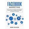 Facebook Marketing: How to Grow Your Business Using Facebook (Highly Effective Strategies for Business Advertising Generating Sales and Passive Income - Paperback