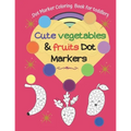 Dot Marker Coloring Book for toddlers -Cute Vegetables & Fruits Dot Markers - Paperback