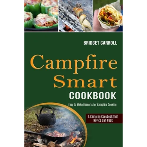 Campfire Smart Cookbook: Easy to Make Desserts for Campfire Cooking (A Camping Cookbook That Novice Can Cook) - Paperback