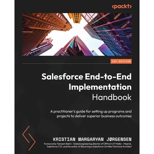Salesforce End-to-End Implementation Handbook: A practitioner's guide for setting up programs and projects to deliver superior business outcomes - Paperback