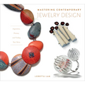 Mastering Contemporary Jewelry Design: Inspiration, Process, and Finding Your Voice - Hardcover