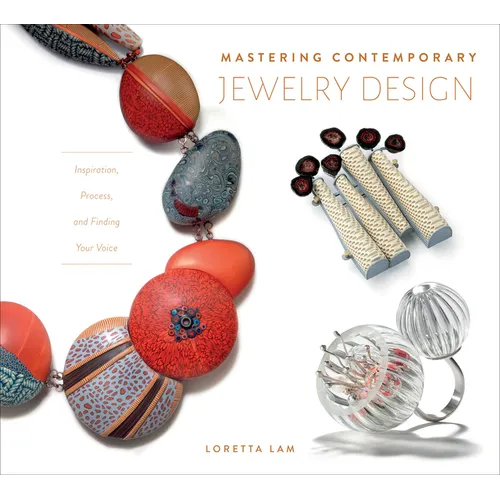 Mastering Contemporary Jewelry Design: Inspiration, Process, and Finding Your Voice - Hardcover