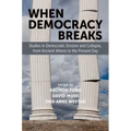 When Democracy Breaks: Studies in Democratic Erosion and Collapse, from Ancient Athens to the Present Day - Paperback