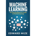 Machine Learning: The Ultimate Beginner's Guide to Machine Learning - Paperback