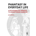 Phantasy in Everyday Life: A Psychoanalytic Approach to Understanding Ourselves - Paperback