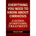 Everything you need to know about Cirrhosis: Causes, Symptoms, Treatment - Paperback