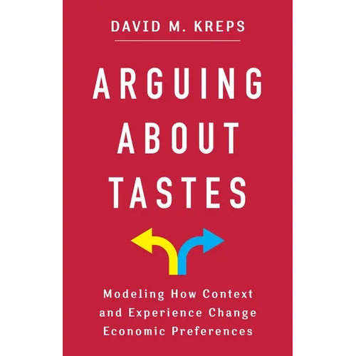 Arguing about Tastes: Modeling How Context and Experience Change Economic Preferences - Hardcover