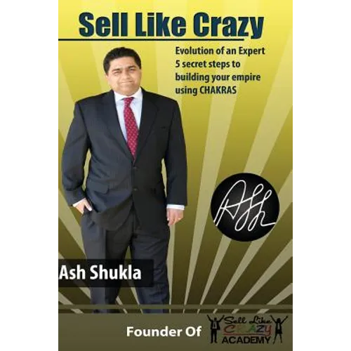 Sell Like Crazy: Evolution Of An Expert 5 Secret Steps To Building Your Empire Using CHAKRAS - Paperback
