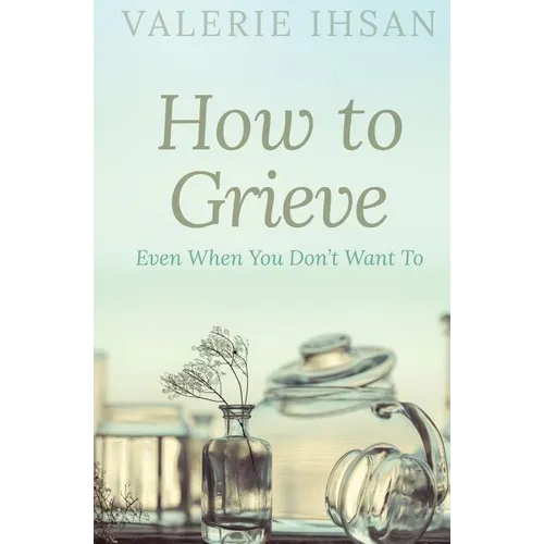 How to Grieve: Even when you don't want to - Paperback