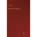 The History of St. Albans, Vt. - Hardcover