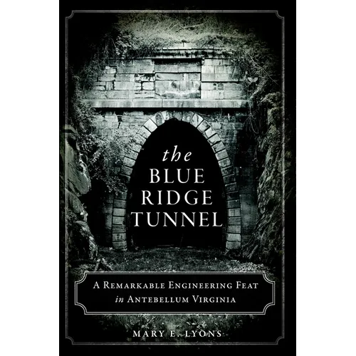 The Blue Ridge Tunnel: A Remarkable Engineering Feat in Antebellum Virginia - Paperback
