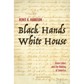 Black Hands, White House: Slave Labor and the Making of America - Hardcover